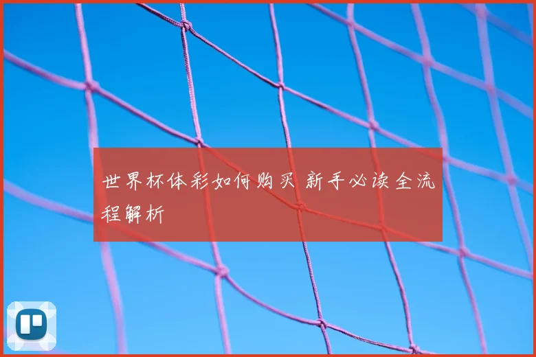 世界杯体彩如何购买 新手必读全流程解析